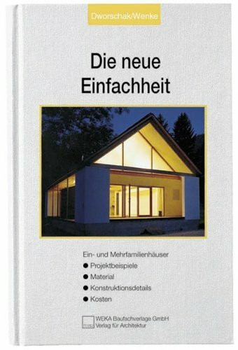 Die Neue Einfachheit: Ein- und Mehrfamilienhäuser - Projektbeispiele, Material Konstruktionsdetails, Kosten