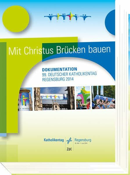 Mit Christus Brücken bauen: 99. Deutscher Katholikentag Regensburg 28. Mai - 1. Juni 2014