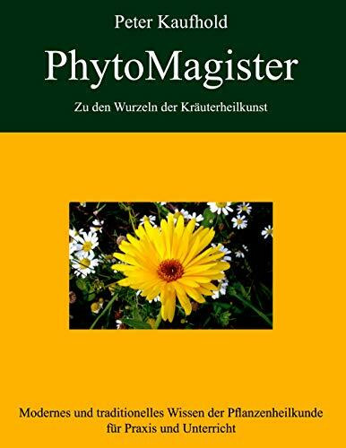 Modernes und traditionelles Wissen der Pflanzenheilkunde für Praxis und Unterricht: Modernes und traditionelles Wissen der Pflanzenheilkunde für ... Zu den Wurzeln der Kräuterheilkunst, Band 1)