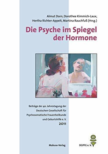 Die Psyche im Spiegel der Hormone. Beiträge der 40. Jahrestagung der Deutschen Gesellschaft für Psychosomatische Frauenheilkunde und Geburtshilfe (DGPFG e. V.)
