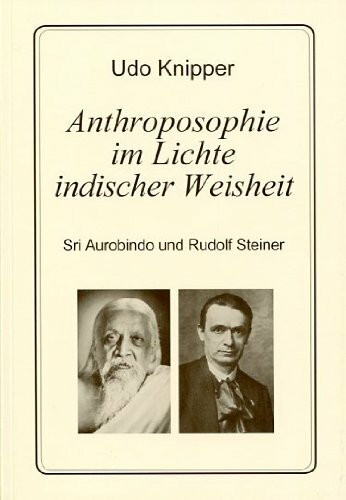 Anthroposophie im Lichte indischer Weisheit: Sri Aurobindo und Rudolf Steiner