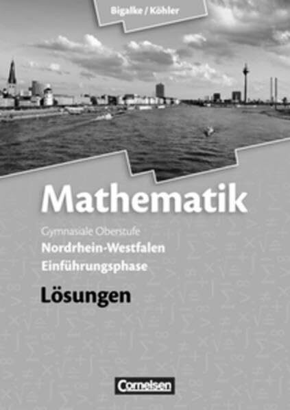 Bigalke/Köhler: Mathematik - Nordrhein-Westfalen - Bisherige Ausgabe: Einführungsphase - Lösungen zum Schülerbuch Bigalke/Köhler: Mathematik - Nordrhein-Westfalen - Bisherige Ausgabe: Einführungsphase - Lösungen zum Schülerbuch