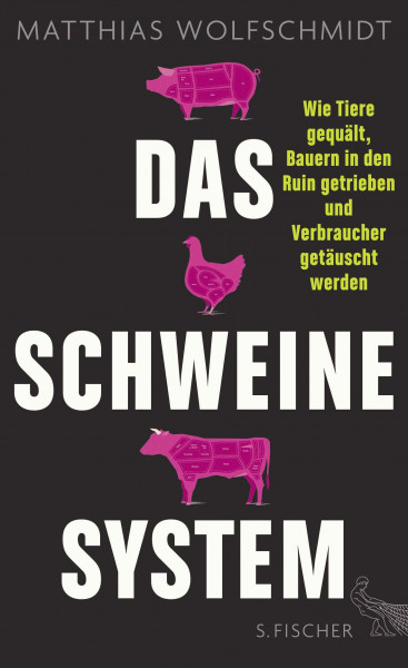 Das Schweinesystem: Wie Tiere gequält, Bauern in den Ruin getrieben und Verbraucher getäuscht werden