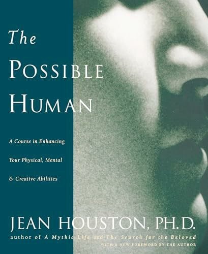 The Possible Human: A Course in Enhancing Your Physical, Mental & Creative Abilities