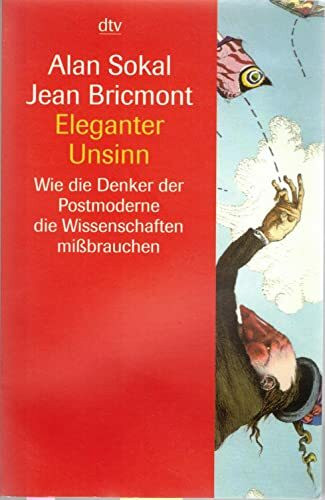 Eleganter Unsinn. Wie die Denker der Postmoderne die Wissenschaften mißbrauchen