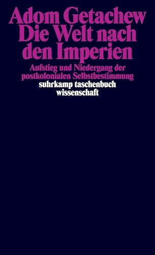 Die Welt nach den Imperien: Aufstieg und Niedergang der postkolonialen Selbstbestimmung | Platz 1 der Sachbuchbestenliste von ZEIT/Deutschlandfunk/ZDF (suhrkamp taschenbuch wissenschaft)