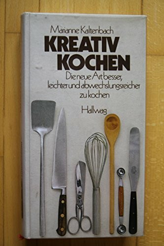 Kreativ kochen. Die neue Art, besser, leichter und abwechslungsreicher zu kochen