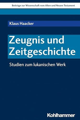 Zeugnis und Zeitgeschichte: Studien zum lukanischen Werk (Beiträge zur Wissenschaft vom Alten und Neuen Testament (BWANT), 235, Band 235)