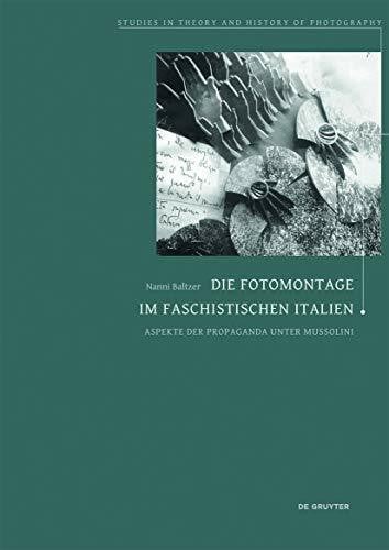 Die Fotomontage im faschistischen Italien: Aspekte der Propaganda unter Mussolini (Studies in Theory and History of Photography, 3)