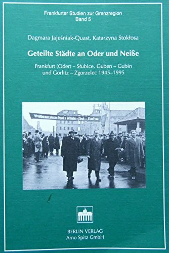 Geteilte Städte an Oder und Neisse: Frankfurt (Oder) - Slubice, Guben - Gubin und Görlitz - Zgorzelec 1945-1995 (Frankfurter Studien zur Wirtschafts- und Sozialgeschichte Ostmitteleuropas)
