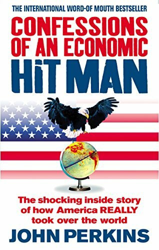 Confessions of an Economic Hit Man: The shocking story of how America really took over the world: The Shocking Inside Story of How America REALLY Took Over The World