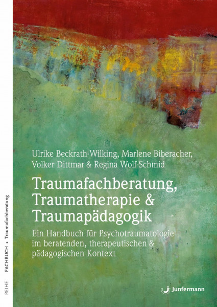 Traumafachberatung, Traumatherapie & Traumapädagogik: Ein Handbuch zur Psychotraumatologie im beraterischen & pädagogischen Kontext