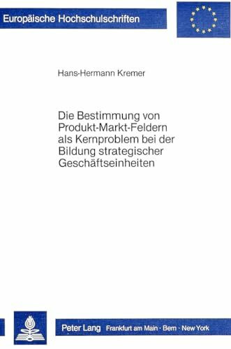 Die Bestimmung von Produkt-Markt-Feldern als Kernproblem bei der Bildung strategischer Geschäftseinheiten (Europäische Hochschulschriften / European ... / Série 5: Sciences économiques, Band 755)