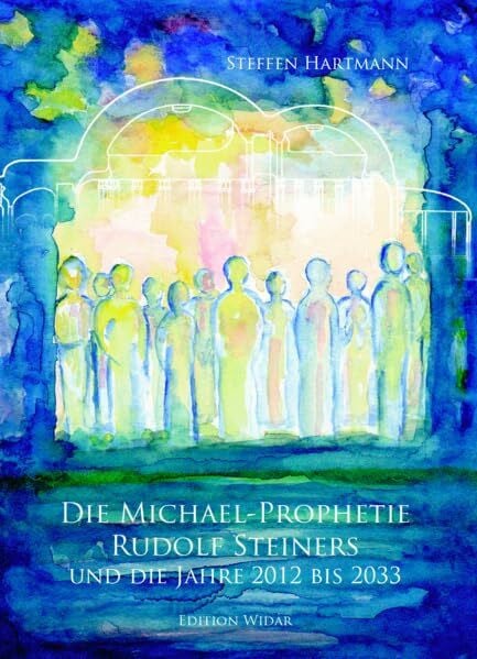 Die Michael-Prophetie Rudolf Steiners: und die Jahre 2012 bis 2033