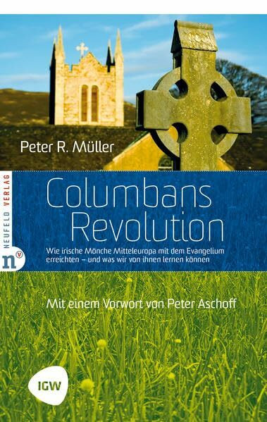 Columbans Revolution: Wie irische Mönche Mitteleuropa mit dem Evangelium erreichten und was wir von ihnen lernen können (Edition IGW)