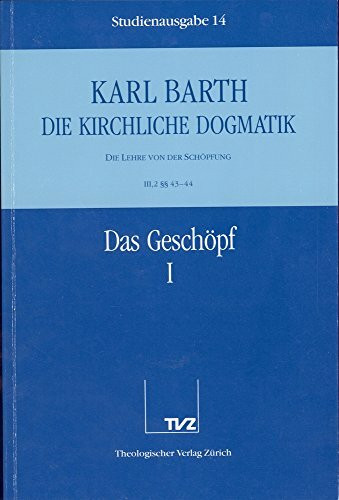 Die kirchliche Dogmatik, Studienausgabe, 31 Bde., Bd.14, Das Geschöpf: Bd. 14: III. Die Lehre von der Schöpfung. 2. Das Geschöpf - Teil 1. § 43 - 44