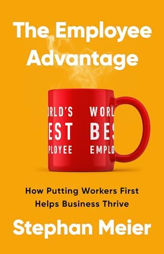 The Employee Advantage: How Putting Workers First Helps Business Thrive