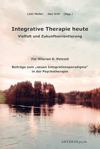 Integrative Therapie heute: Vielfalt und Zukunftsorientierung in der Psychotherapie (AISTHESIS psyche)