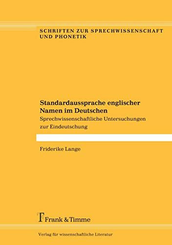 Standardaussprache englischer Namen im Deutschen: Sprechwissenschaftliche Untersuchungen zur Eindeutschung (Schriften zur Sprechwissenschaft und Phonetik)