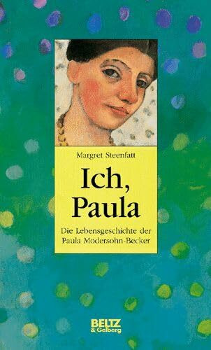 Ich, Paula: Die Lebensgeschichte der Paula Mondersohn-Becker (Beltz & Gelberg - Biographie)