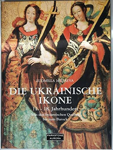 Die ukrainischen Ikone. 11.-18. Jahrhundert. Von denbyzantinischen Quellen bis zum Barock