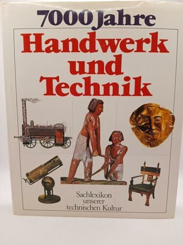 Siebentausend Jahre Handwerk und Technik. Sachlexikon unserer technischen Kultur