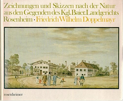 Zeichnungen und Skizzen nach der Natur aus den Gegenden des Kgl. Baier. Landgerichts Rosenheim Zeichnungen und Skizzen nach der Natur aus den Gegenden des Kgl. Baier. Landgerichts Rosenheim