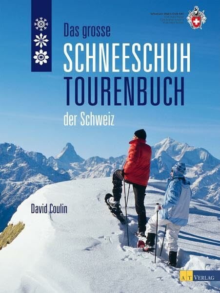 Das grosse Schneeschuhtourenbuch der Schweiz: In Zus.-Arb. m.d. Schweizer Alpen-Club SAC