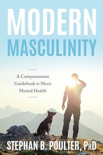 Modern Masculinity: A Compassionate Guidebook to Men's Mental Health Modern Masculinity: A Compassionate Guidebook to Men's Mental Health