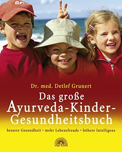 Das große Ayurveda-Kinder-Gesundheitsbuch: Bessere Gesundheit, mehr Lebensfreude, höhere Intelligenz