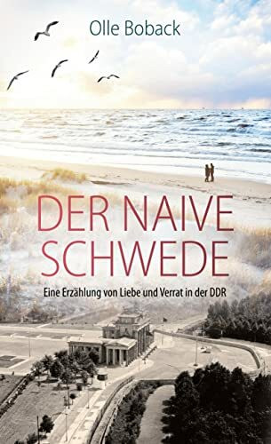 Der naive Schwede: Eine Erzählung von Liebe und Verrat in der DDR