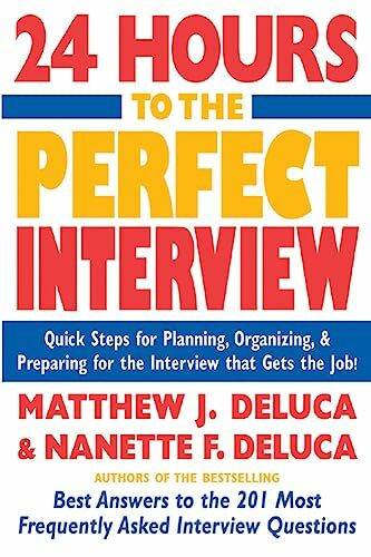 24 Hours to the Perfect Interview: Quick Steps For Planning, Organizing, And Preparing For The Interview That Gets The Job