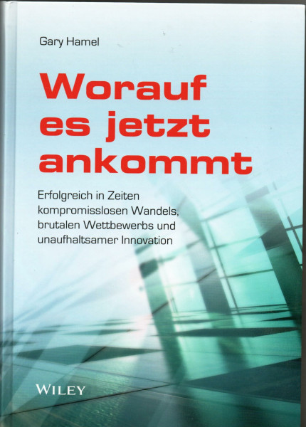 Worauf es jetzt ankommt!: Erfolgreich in Zeiten kompromisslosen Wandels, brutalen Wettbewerbs und unaufhaltsamer Innovation
