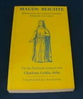 Mauds Beichte: Bekenntnisse der zweiten Gemahlin Heinrichs des Löwen. Mit Anmerk. v. Egberth von Atha