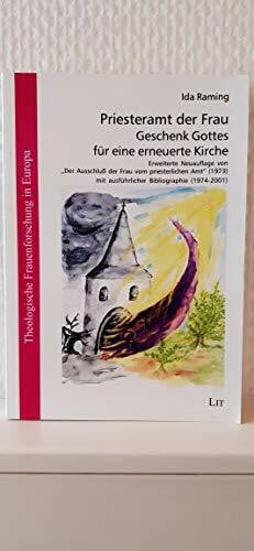 Priesteramt der Frau - Geschenk Gottes für eine erneuerte Kirche: Erweiterte Neuauflage von 'Der Ausschluss der Frau vom priesterlichen Amt'(1973) mit ausführlicher Bibliographie (1974-2001)