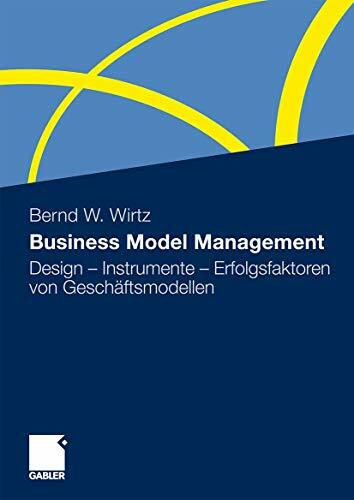 Business Model Management: Design - Instrumente - Erfolgsfaktoren von Geschäftsmodellen