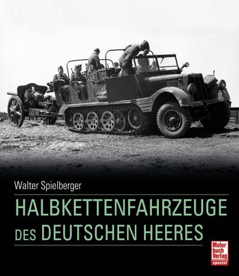 Die Halbkettenfahrzeuge des Deutschen Heeres 1909 - 1945