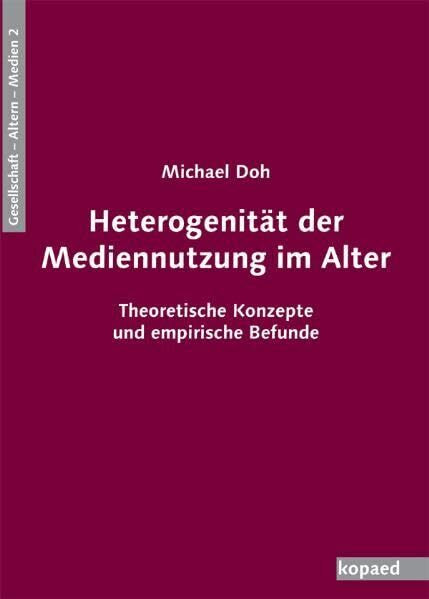 Heterogenität der Mediennutzung im Alter: Theoretische Konzepte und empirische Befunde (Gesellschaft – Alter(n) – Medien)