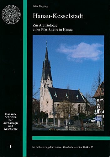 Hanau- Kesselstadt - Zur Archäologie einer Pfarrkirche in Hanau - Hanauer Schriften zur Archäologie und Geschichte