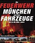 Die Feuerwehr München und ihre Fahrzeuge, Bd.1, Bis in die 60er Jahre
