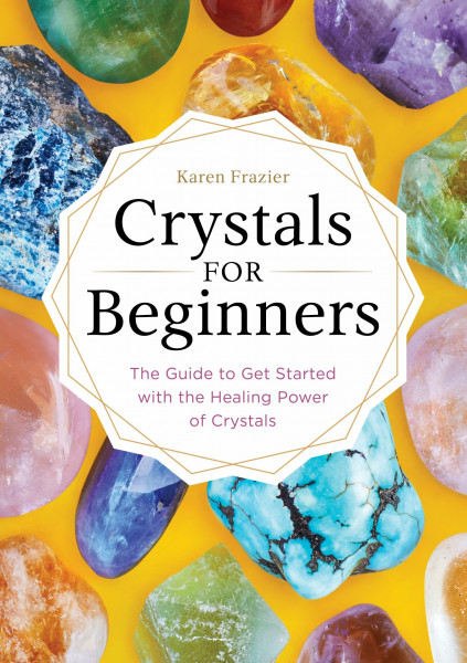 Crystals for Beginners: A Beginner’s Book of Crystal Healing for Spiritual Wellness