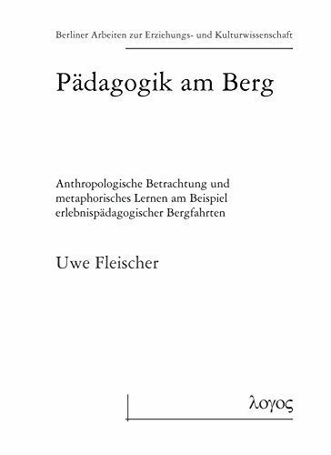 Pädagogik am Berg - Anthropologische Betrachtung und metaphorisches Lernen am Beispiel erlebnispädagogischer Bergfahrten (Berliner Arbeiten zur Erziehungs- und Kulturwissenschaft, Band 31)