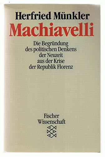 Machiavelli: Die Begründung des politischen Denkens der Neuzeit aus der Krise der Republik Florenz