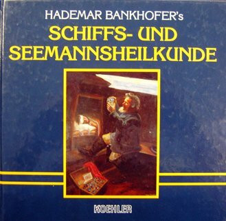 Das grosse Buch der Schiffs- und Seemanns-Heilkunde: Geschichte, Bräuche und viele praktische Tips für die Gesundheit zu Wasser und zu Land
