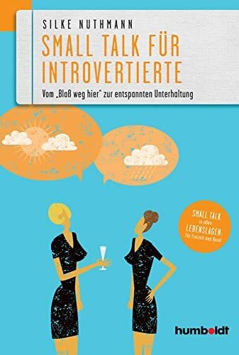 Small Talk für Introvertierte: Vom "Bloß weg hier" zur entspannten Unterhaltung. Small Talk in allen Lebenslagen für Freizeit und Beruf