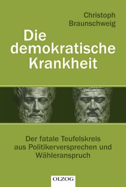 Die demokratische Krankheit: Der fatale Teufelskreis aus Politikerversprechen und Wähleranspruch