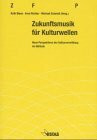 Zukunftsmusik für Kulturwellen: Neue Perspektiven der Kulturvermittlung im Hörfunk: Neue Perspektiven der Kulturvermittlung im Hörfunk. Zentrale Fortbildung Programm-Mitarbeiter ARD/ZDF (ZFP)