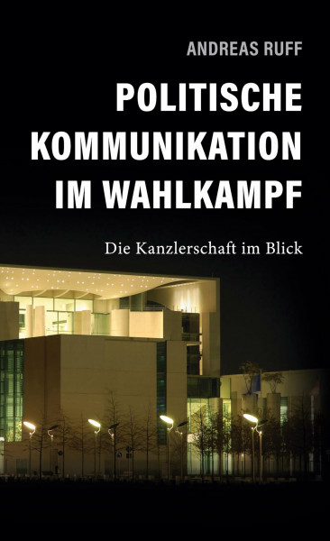 Politische Kommunikation im Wahlkampf: Die Kanzlerschaft im Blick (Politische Kommunikation und Strategie)
