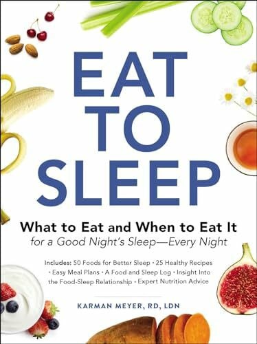 Eat to Sleep: What to Eat and When to Eat It for a Good Night's Sleep―Every Night