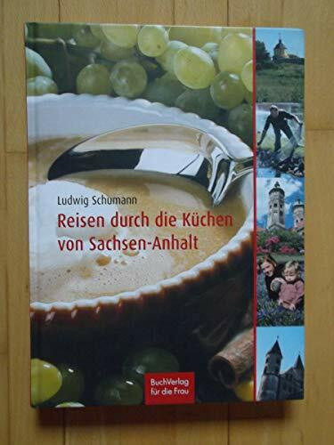 Reisen durch die Küche Sachsen-Anhalts: Die Altmark, Anhalt-Wittenberge, Elbe-Börde-Heide und Magdeburg, der Harz, die Saale-Unstrut-Region: Die ... Magdeburg, Der Harz, Die Saale-Unstrut-Region